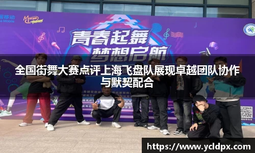 全国街舞大赛点评上海飞盘队展现卓越团队协作与默契配合