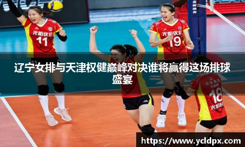 辽宁女排与天津权健巅峰对决谁将赢得这场排球盛宴